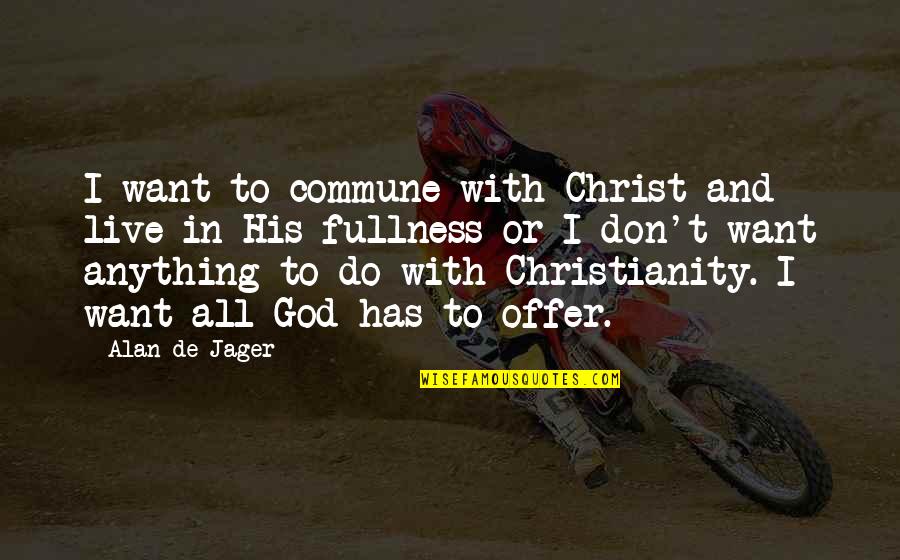 Christianity And Love Quotes By Alan De Jager: I want to commune with Christ and live