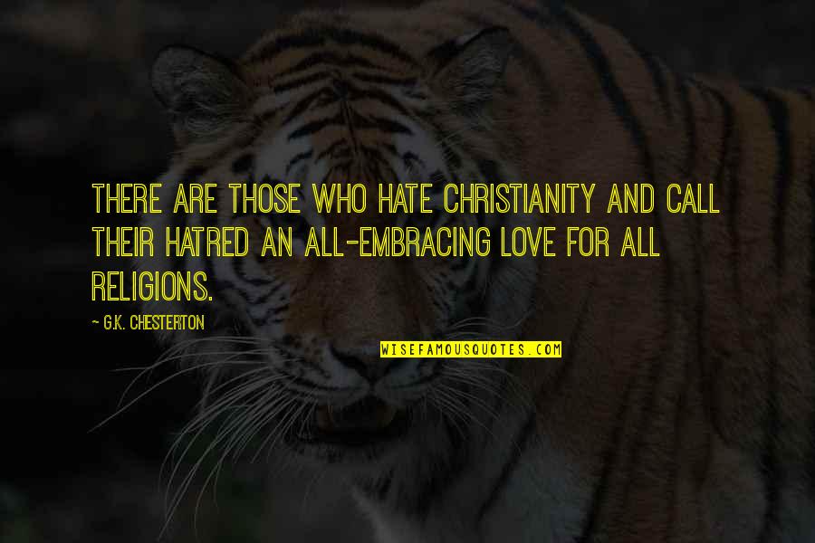 Christianity And Love Quotes By G.K. Chesterton: There are those who hate Christianity and call