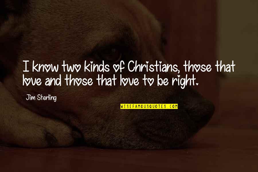 Christianity And Love Quotes By Jim Sterling: I know two kinds of Christians, those that