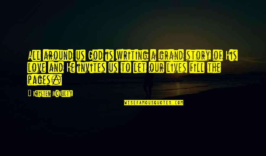 Christianity And Love Quotes By Kristen McNulty: All around us God is writing a grand