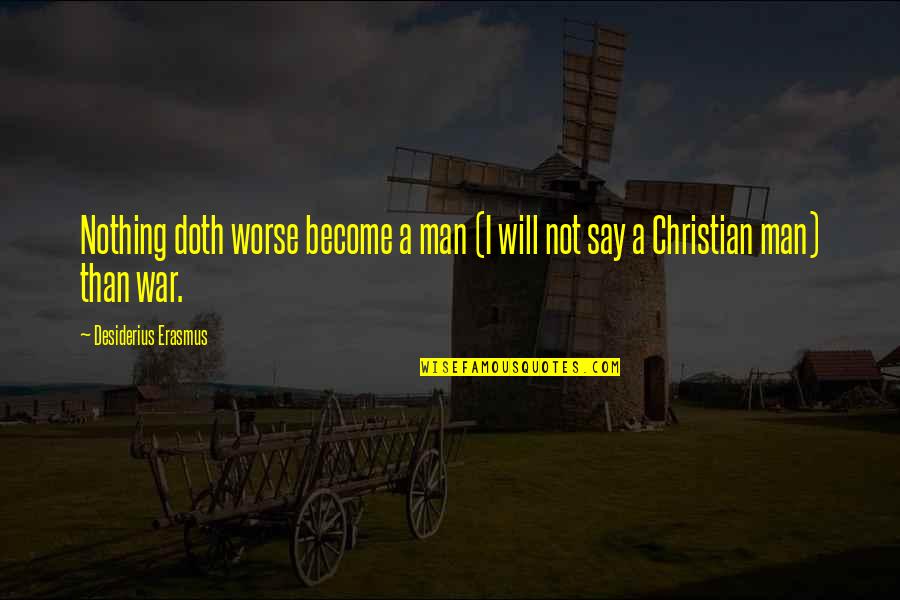 Christianity And Peace Quotes By Desiderius Erasmus: Nothing doth worse become a man (I will