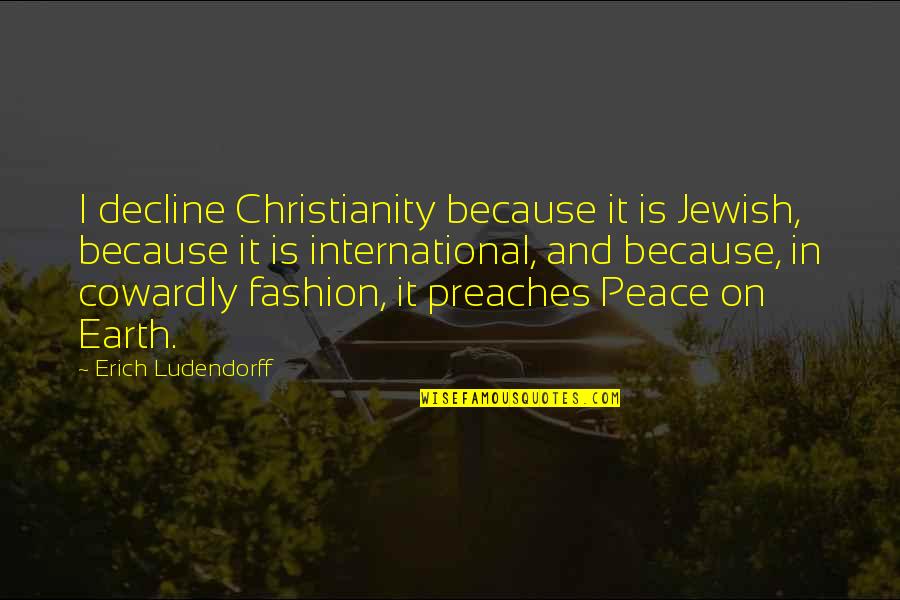 Christianity And Peace Quotes By Erich Ludendorff: I decline Christianity because it is Jewish, because