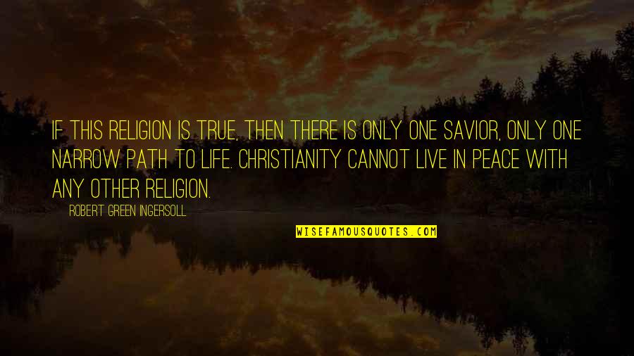 Christianity And Peace Quotes By Robert Green Ingersoll: If this religion is true, then there is