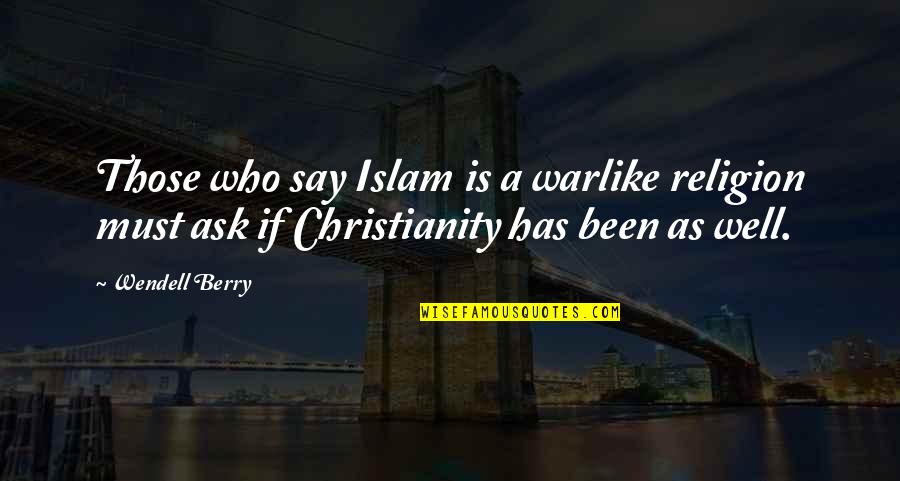 Christianity And Peace Quotes By Wendell Berry: Those who say Islam is a warlike religion