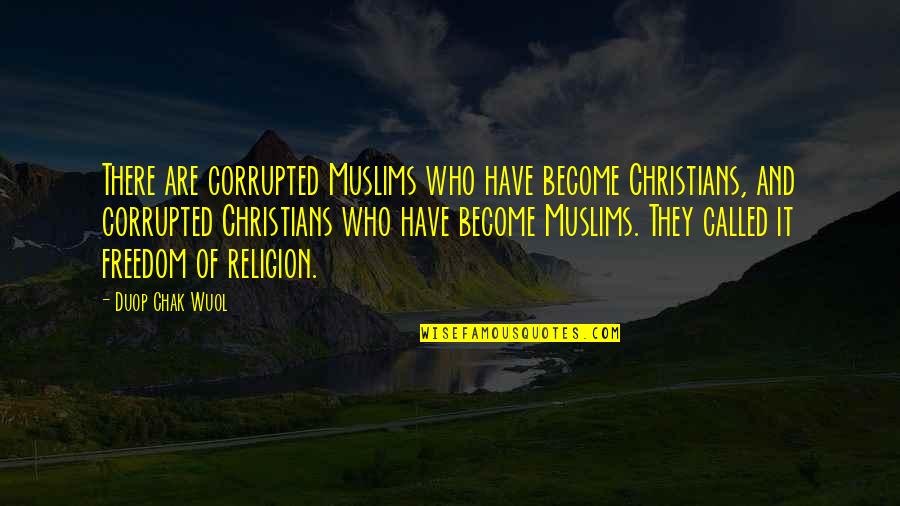 Christianity And Religion Quotes By Duop Chak Wuol: There are corrupted Muslims who have become Christians,