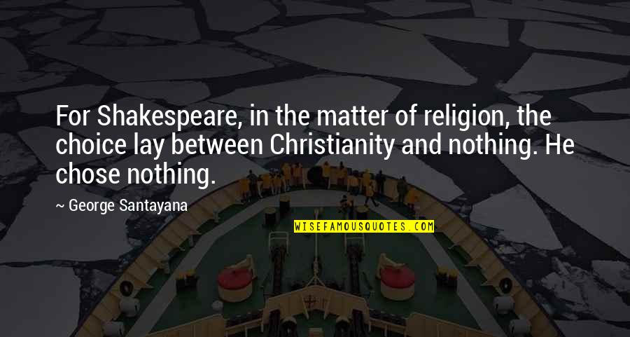 Christianity And Religion Quotes By George Santayana: For Shakespeare, in the matter of religion, the