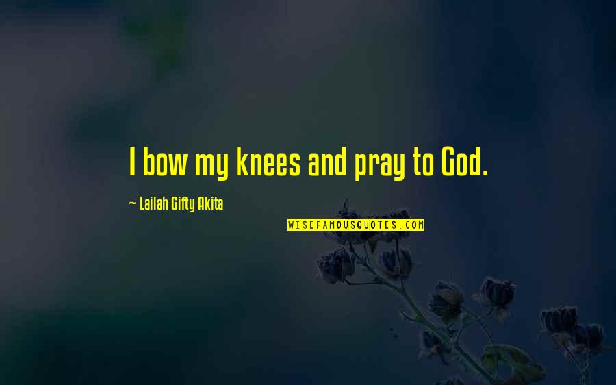 Christianity And Religion Quotes By Lailah Gifty Akita: I bow my knees and pray to God.