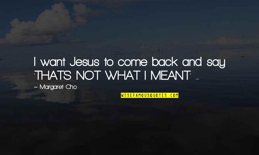 Christianity And Religion Quotes By Margaret Cho: I want Jesus to come back and say
