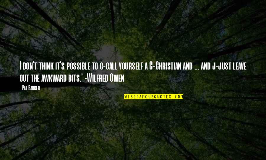 Christianity And Religion Quotes By Pat Barker: I don't think it's possible to c-call yourself