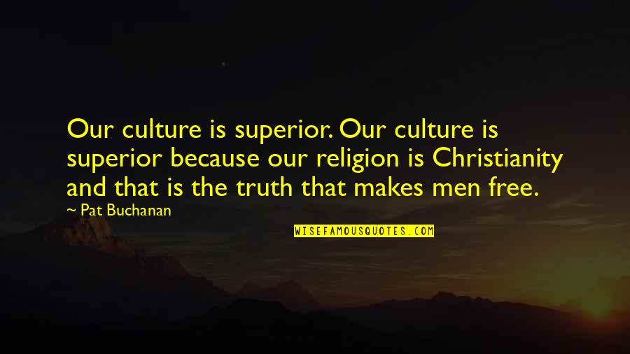 Christianity And Religion Quotes By Pat Buchanan: Our culture is superior. Our culture is superior