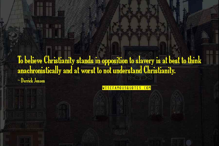 Christianity And Slavery Quotes By Derrick Jensen: To believe Christianity stands in opposition to slavery