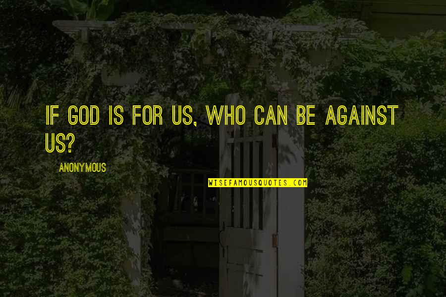 Christianity Bible Quotes By Anonymous: If God is for us, who can be