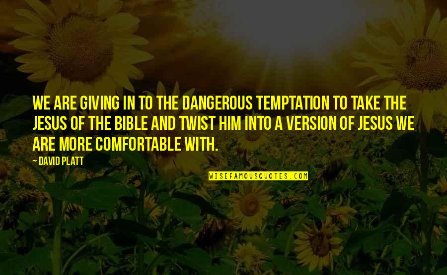 Christianity Bible Quotes By David Platt: We are giving in to the dangerous temptation