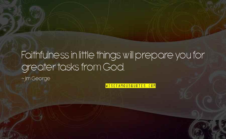 Christianity Bible Quotes By Jim George: Faithfulness in little things will prepare you for