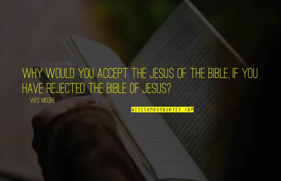 Christianity Bible Quotes By Wes Moore: Why would you accept the Jesus of the