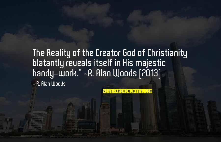 Christianity Creation Quotes By R. Alan Woods: The Reality of the Creator God of Christianity Christianity Creation Quotes By R. Alan Woods: The Reality of the Creator God of Christianity