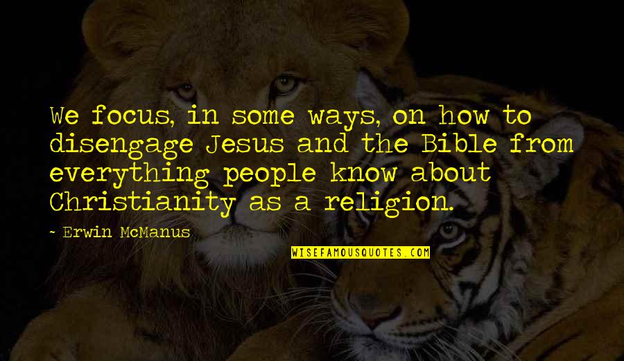 Christianity From The Bible Quotes By Erwin McManus: We focus, in some ways, on how to