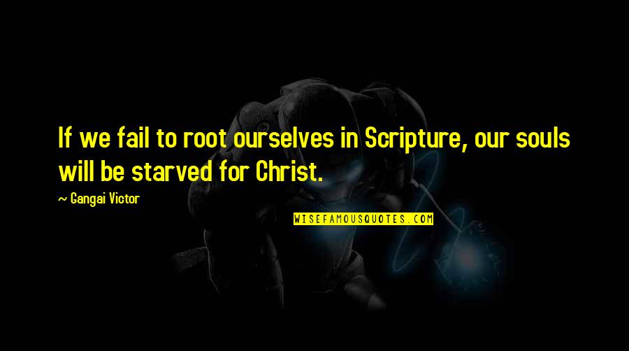 Christianity From The Bible Quotes By Gangai Victor: If we fail to root ourselves in Scripture,