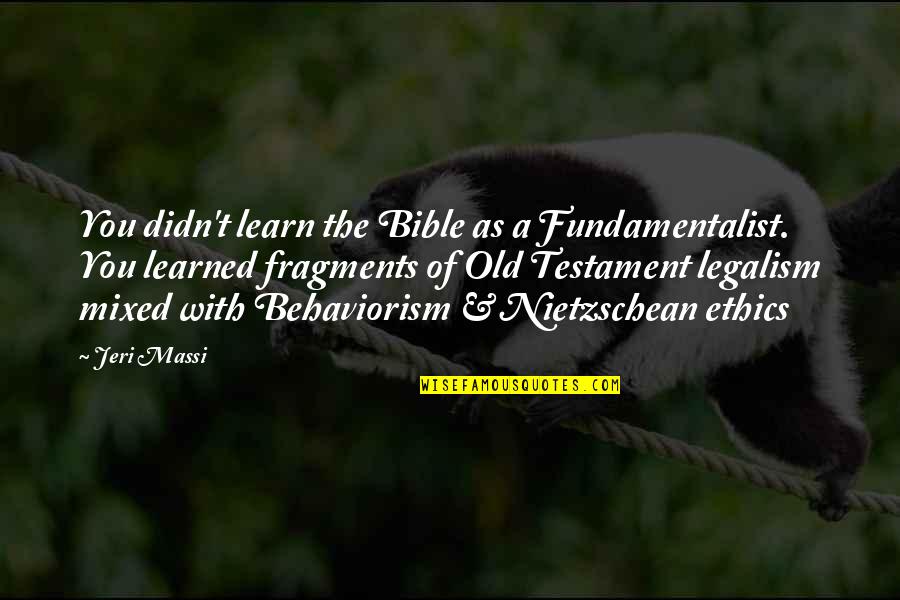 Christianity From The Bible Quotes By Jeri Massi: You didn't learn the Bible as a Fundamentalist.