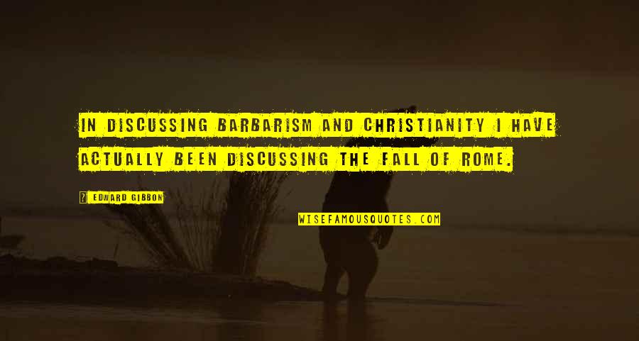 Christianity In Rome Quotes By Edward Gibbon: In discussing Barbarism and Christianity I have actually