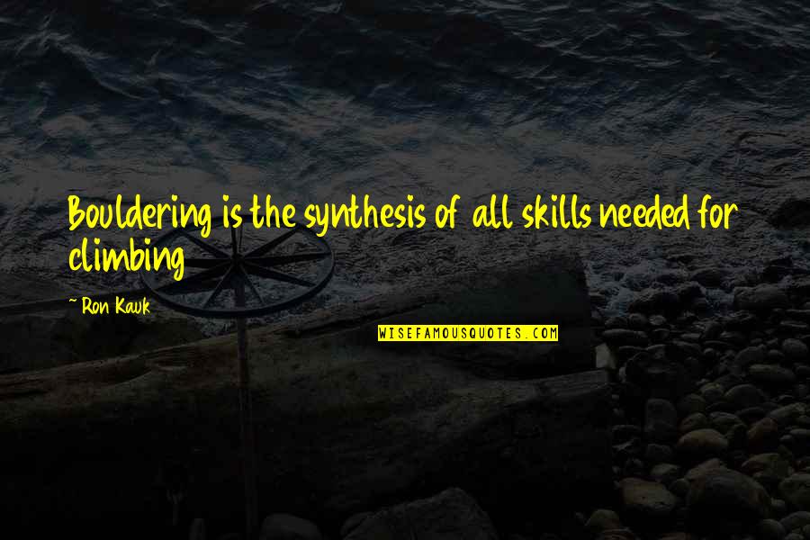 Christianity Inner Peace Quotes By Ron Kauk: Bouldering is the synthesis of all skills needed