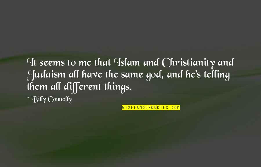 Christianity Judaism And Islam Quotes By Billy Connolly: It seems to me that Islam and Christianity