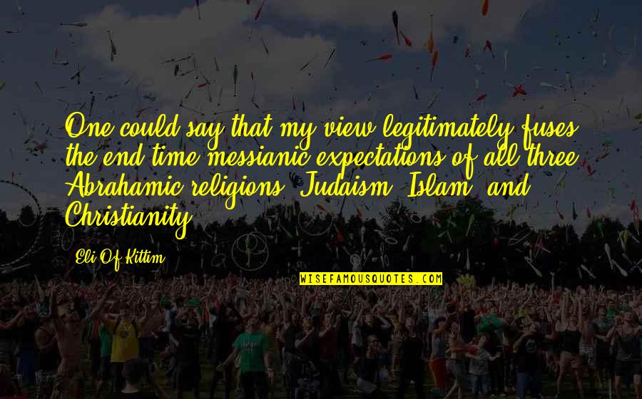 Christianity Judaism And Islam Quotes By Eli Of Kittim: One could say that my view legitimately fuses