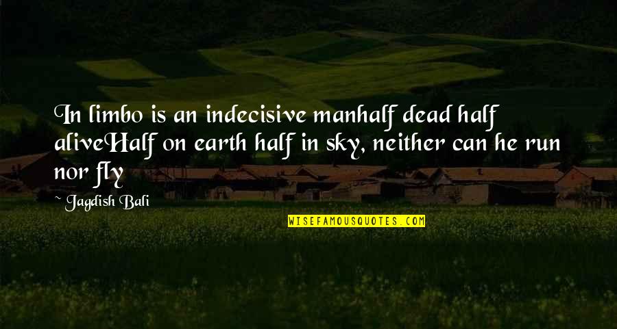 Christianity Judaism And Islam Quotes By Jagdish Bali: In limbo is an indecisive manhalf dead half