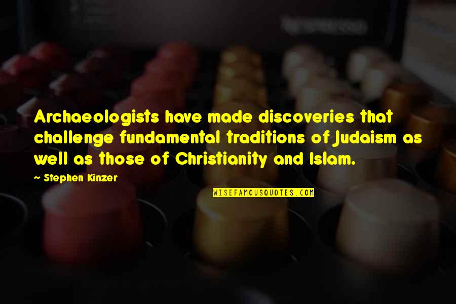 Christianity Judaism And Islam Quotes By Stephen Kinzer: Archaeologists have made discoveries that challenge fundamental traditions