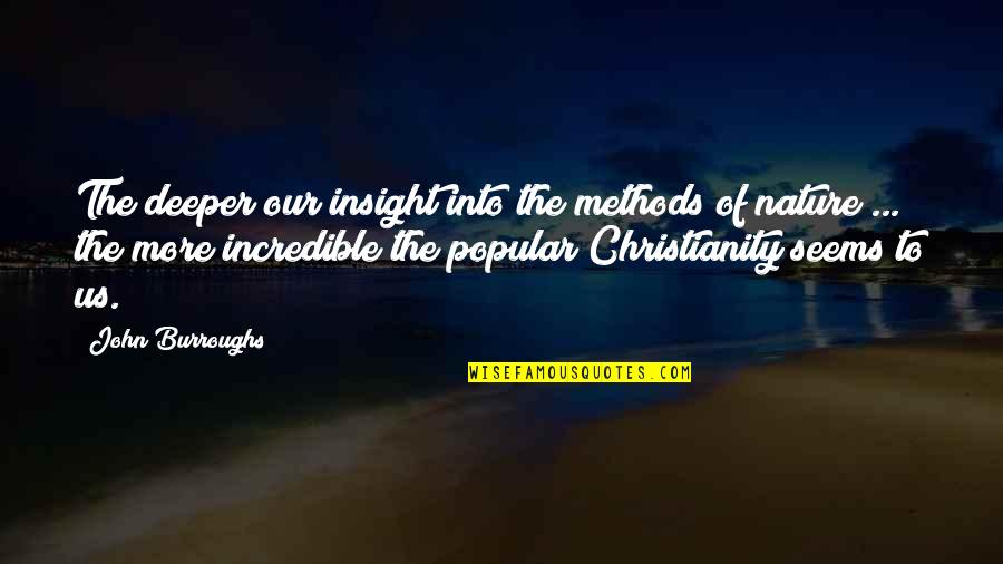 Christianity Popular Quotes By John Burroughs: The deeper our insight into the methods of