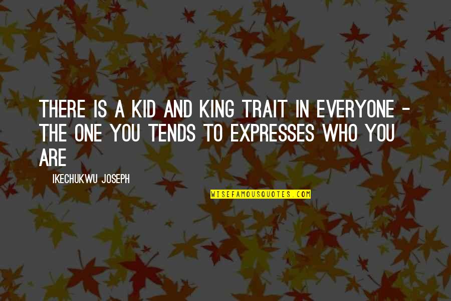 Christianity Quotes And Quotes By Ikechukwu Joseph: There is a kid and king trait in