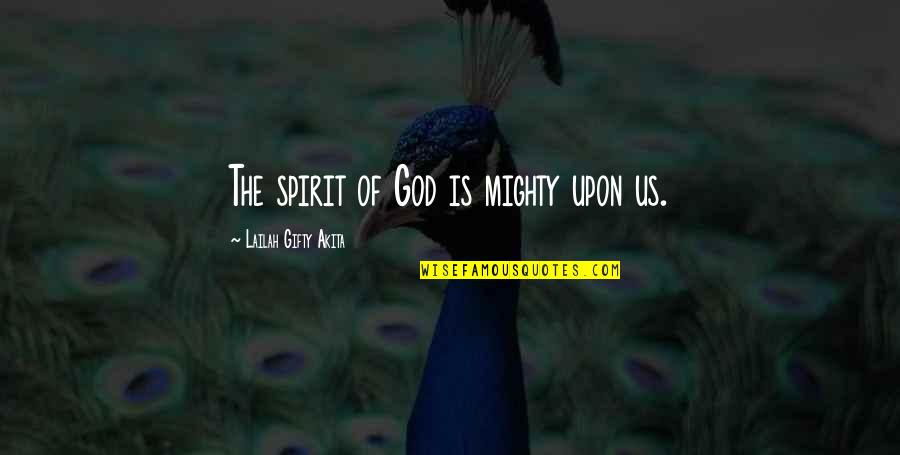 Christianity Quotes And Quotes By Lailah Gifty Akita: The spirit of God is mighty upon us.