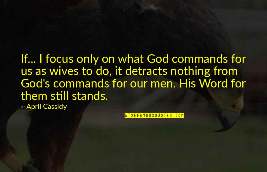 Christianity Quotes Quotes By April Cassidy: If... I focus only on what God commands