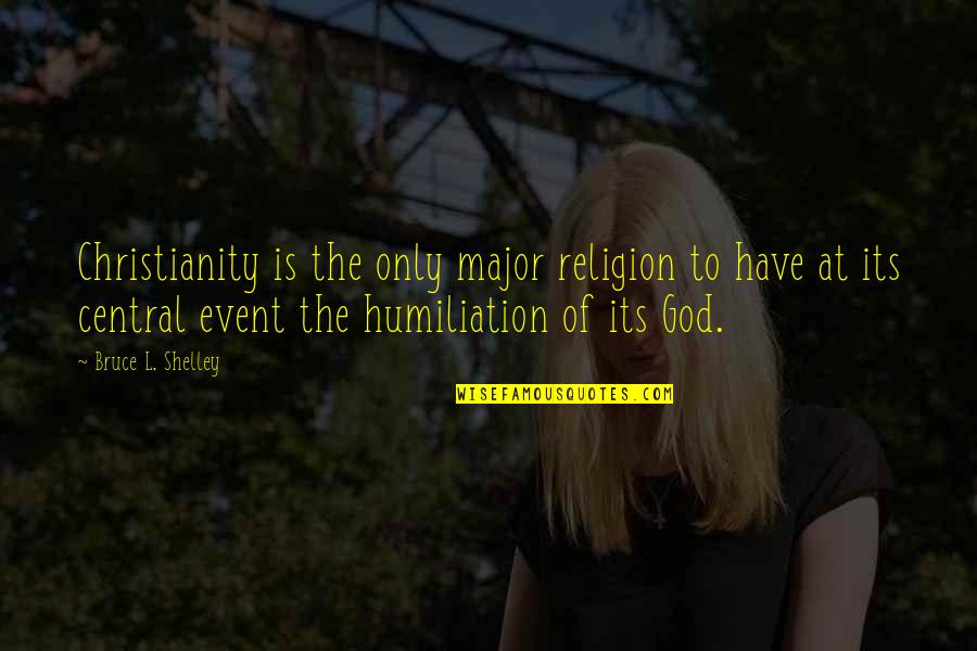 Christianity Quotes Quotes By Bruce L. Shelley: Christianity is the only major religion to have