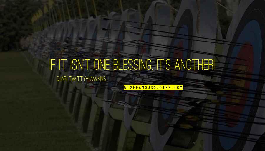 Christianity Quotes Quotes By Chari Twitty-Hawkins: If it isn't one blessing, it's another!
