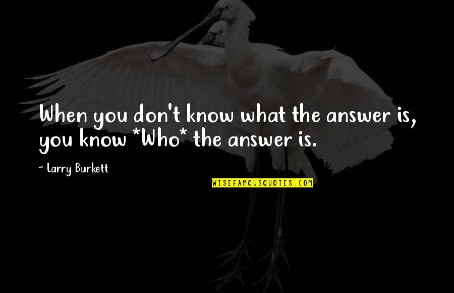 Christianity Quotes Quotes By Larry Burkett: When you don't know what the answer is,