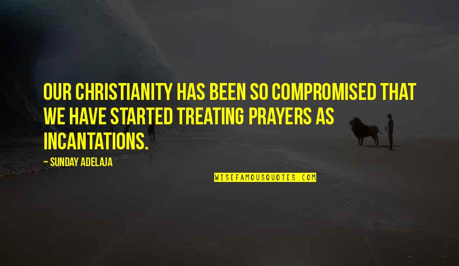 Christianity Quotes Quotes By Sunday Adelaja: Our Christianity has been so compromised that we
