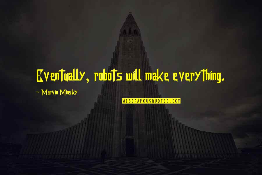 Christianity Rediscovered Quotes By Marvin Minsky: Eventually, robots will make everything.