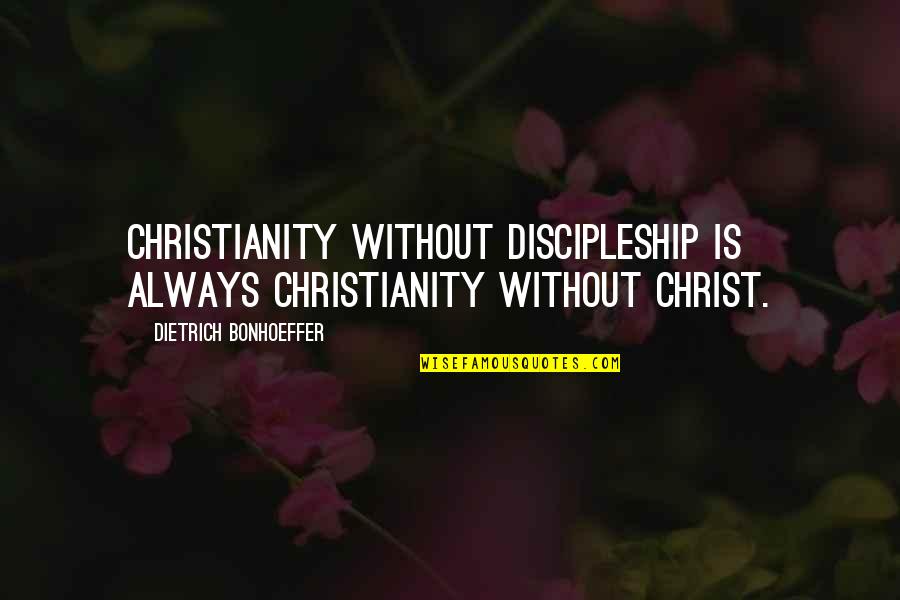 Christianity Without Christ Quotes By Dietrich Bonhoeffer: Christianity without discipleship is always Christianity without Christ.