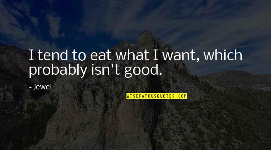 Christianization In Bulgaria Quotes By Jewel: I tend to eat what I want, which
