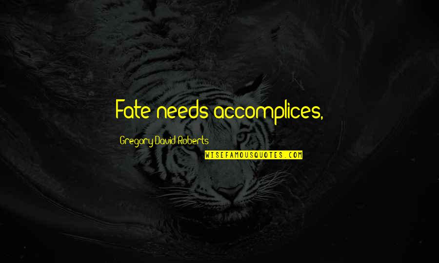 Christianization Of Europe Quotes By Gregory David Roberts: Fate needs accomplices, Christianization Of Europe Quotes By Gregory David Roberts: Fate needs accomplices,