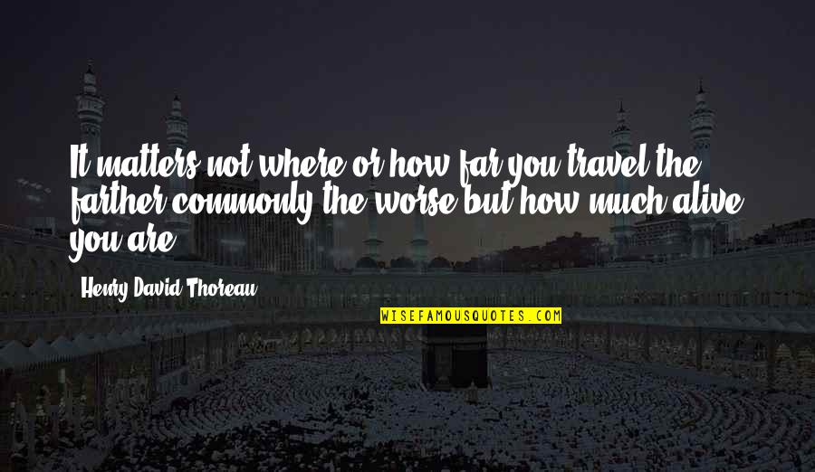 Christianization Of Europe Quotes By Henry David Thoreau: It matters not where or how far you Christianization Of Europe Quotes By Henry David Thoreau: It matters not where or how far you