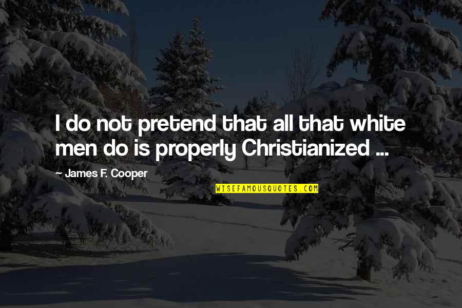 Christianized Quotes By James F. Cooper: I do not pretend that all that white
