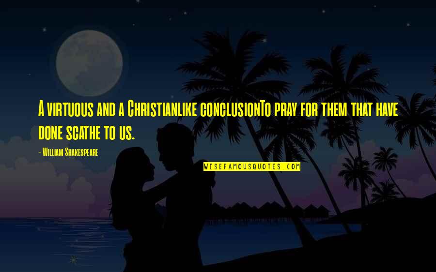 Christianlike Quotes By William Shakespeare: A virtuous and a Christianlike conclusionTo pray for