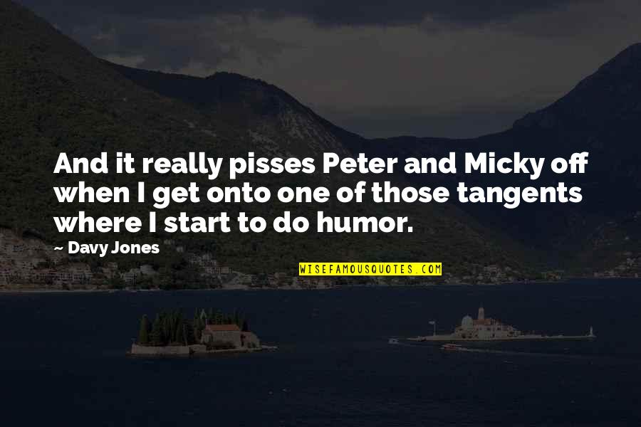 Christianna Emerson Quotes By Davy Jones: And it really pisses Peter and Micky off