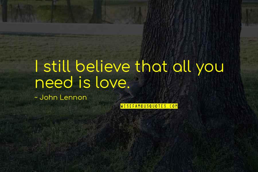Christianna Emerson Quotes By John Lennon: I still believe that all you need is Christianna Emerson Quotes By John Lennon: I still believe that all you need is