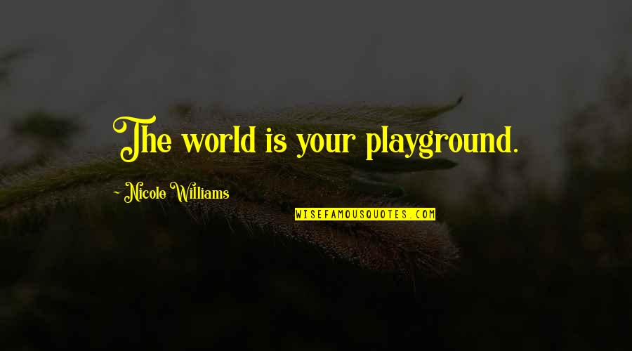 Christians Being Judgemental Quotes By Nicole Williams: The world is your playground.