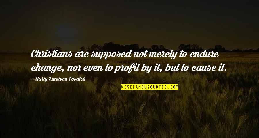 Christians For Change Quotes By Harry Emerson Fosdick: Christians are supposed not merely to endure change,