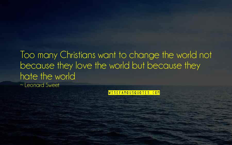 Christians For Change Quotes By Leonard Sweet: Too many Christians want to change the world