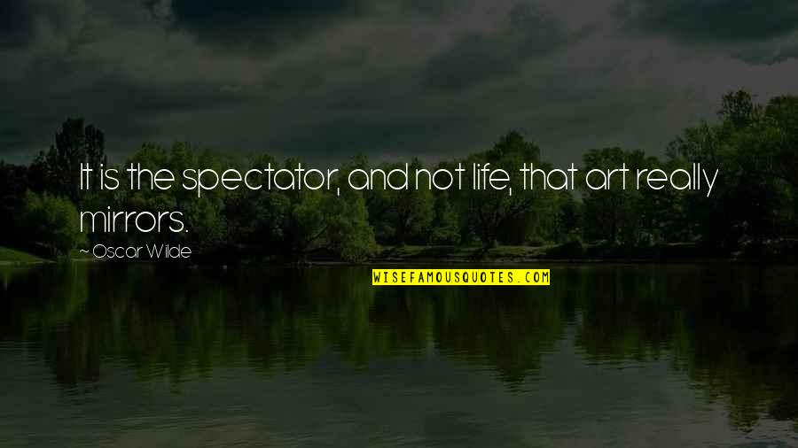 Christians For Change Quotes By Oscar Wilde: It is the spectator, and not life, that